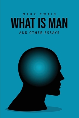 What Is Man? And Other Essays by Mark Twain