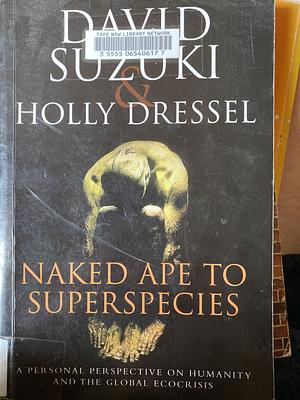 Naked Ape to Superspecies by Holly Dressel, David Suzuki