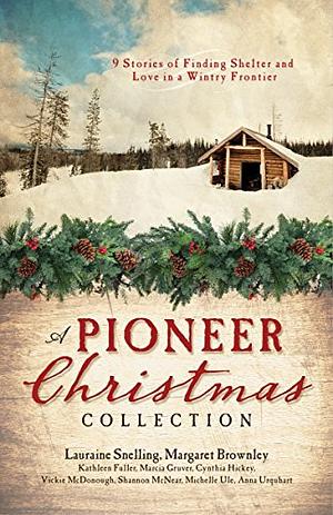 A Pioneer Christmas Collection: 9 Stories of Finding Shelter and Love in a Wintry Frontier by Kathleen Fuller