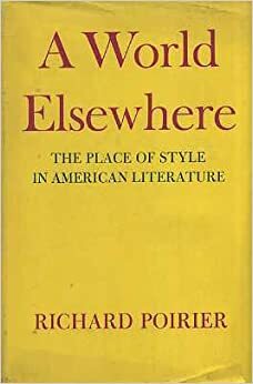 A World Elsewhere: The Place of Style in American Literature by Richard Poirier