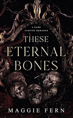 These Eternal Bones  by Maggie Fern