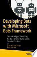 Developing Bots with Microsoft Bots Framework: Create Intelligent Bots using MS Bot Framework and Azure Cognitive Services by Srikanth Machiraju, Ritesh Modi