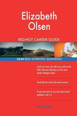 Elizabeth Olsen RED-HOT Career Guide; 2534 REAL Interview Questions by Twisted Classics