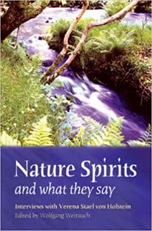 Nature Spirits and What They Say: Interviews with Verena Holstein by Wolfgang Weirauch