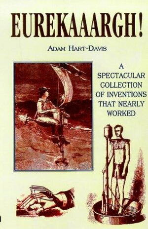 Eurekaaargh!: A Spectacular Collection of Inventions That Nearly Worked by Adam Hart-Davis