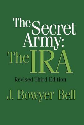 The Secret Army: The IRA by J. Bowyer Bell