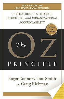 The Oz Principle: Getting Results Through Individual and Organizational Accountability by Tom Smith, Craig Hickman, Roger Connors