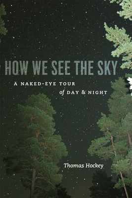 How We See the Sky: A Naked-Eye Tour of Day & Night by Thomas Hockey