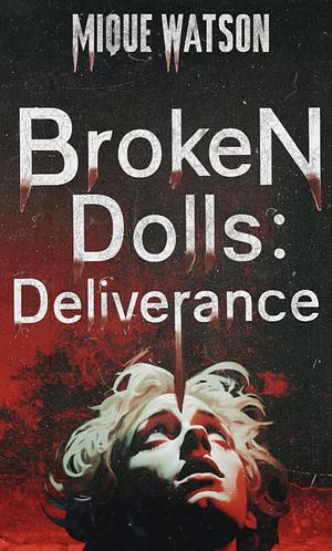 Broken Dolls: Deliverance by Mique Watson