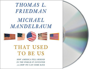 That Used to Be Us: How America Fell Behind in the World It Invented and How We Can Come Back by Michael Mandelbaum, Jason Culp, Thomas L. Friedman