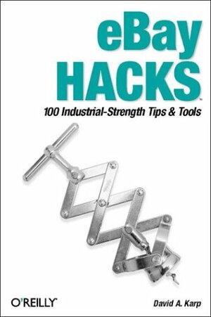 Ebay Hacks: 100 Industrial-Strength Tips & Tools by David A. Karp