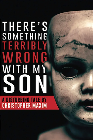 There's Something Terribly Wrong With My Son by Christopher Maxim