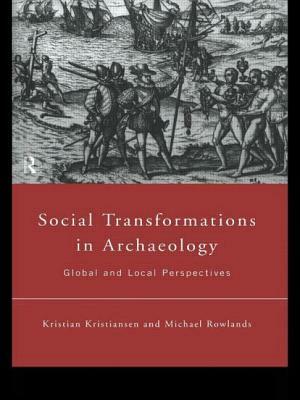 Social Transformations in Archaeology: Global and Local Perspectives by Michael Rowlands, Kristian Kristiansen