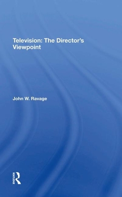 Television: The Director's Viewpoint by John W. Ravage, Jack Ravage