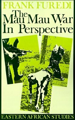The Mau Mau War in Perspective: Eastern African Studies by Frank Furedi