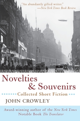 Novelties & Souvenirs: Collected Short Fiction by John Crowley