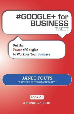 # GOOGLE+ for BUSINESS tweet Book01: Put the Power of Google+ to Work for Your Business by Janet Fouts