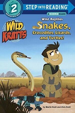 Wild Reptiles: Snakes, Crocodiles, Lizards, and Turtles (Wild Kratts) by Chris Kratt, Martin Kratt, Random House