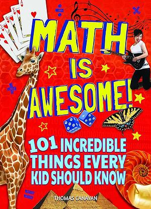 Math Is Awesome! 101 Incredible Things Every Kid Should Know by Thomas Canavan