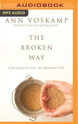 The Broken Way: A Daring Path Into the Abundant Life by Ann Voskamp
