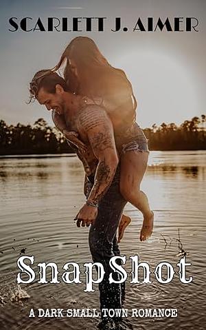 SnapShot : A Dark Small Town Romance by Scarlett J. Aimer