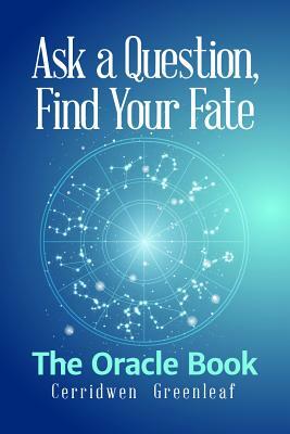 Ask a Question, Find Your Fate: The Oracle Book by Cerridwen Greenleaf