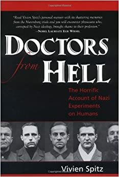 Doktorzy z piekła rodem. Przerażające świadectwo nazistowskich eksperymentów na ludziach by Vivien Spitz