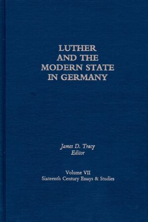 Luther and the Modern State in Germany by James D. Tracy