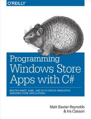 Programming Windows Store Apps with C#: Master Winrt, Xaml, and C# to Create Innovative Windows 8 Applications by Matthew Baxter-Reynolds, Iris Classon