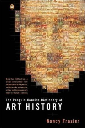 The Penguin Concise Dictionary of Art History by Nancy Frazier