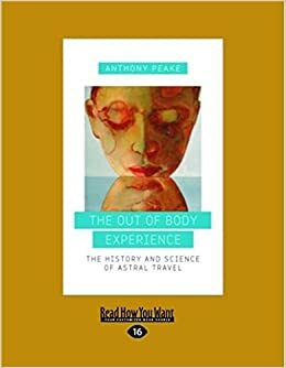 The Out-Of-Body Experience: The History and Science of Astral Travel by Anthony Peake