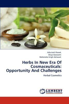 Herbs in New Era of Cosmaceuticals: Opportunity and Challenges by Mahendra Singh Ashawat, Divya Goswami, Ashutosh Pareek