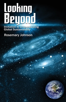 Looking Beyond: Invitation to Understanding Global Sustainability by Rosemary Johnson