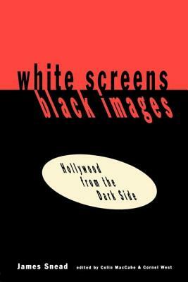 White Screens/Black Images: Hollywood From the Dark Side by James Snead