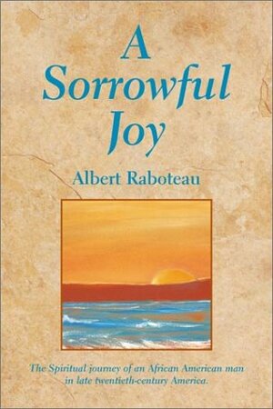 A Sorrowful Joy by Albert J. Raboteau