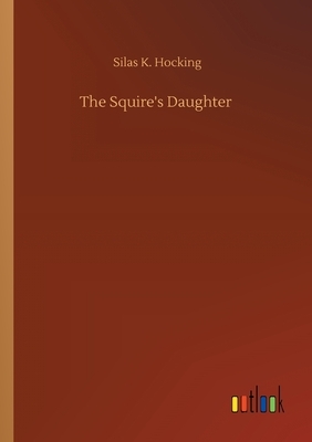 The Squire's Daughter by Silas K. Hocking