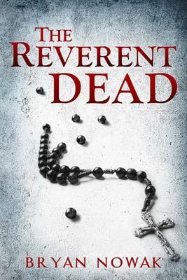 The Reverent Dead: A Dirk Bentley Mystery by Bryan Nowak