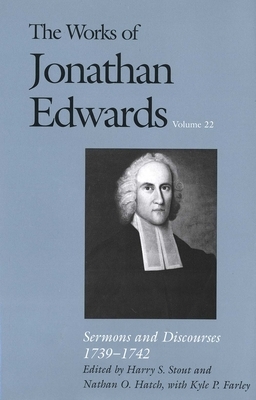 The Works of Jonathan Edwards, Vol. 22: Volume 22: Sermons and Discourses, 1739-1742 by Jonathan Edwards