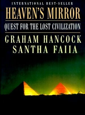Heaven's Mirror: Quest for the Lost Civilization by Graham Hancock, Santha Faiia