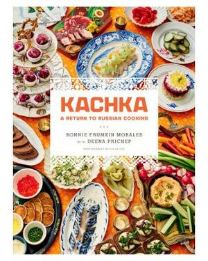 Kachka: A Return to Russian Cooking by Bonnie Frumkin Morales, Deena Prichep