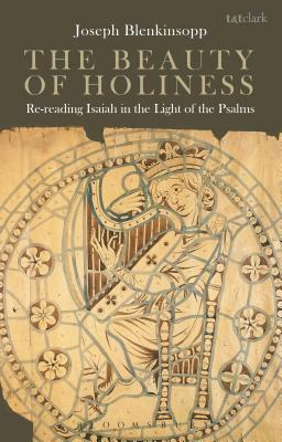 The Beauty of Holiness: Re-Reading Isaiah in the Light of the Psalms by Joseph Blenkinsopp