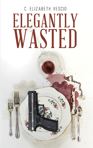 Elegantly Wasted by C. Elizabeth Vescio