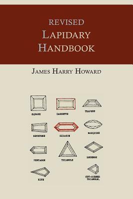 Revised Lapidary Handbook [Illustrated Edition] by James Harry Howard