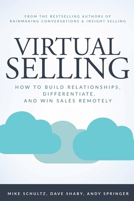 Virtual Selling: How to Build Relationships, Differentiate, and Win Sales Remotely by Andy Springer, Mike Schultz, Dave Shaby