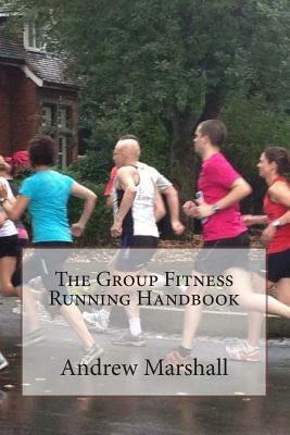 The Group Fitness Running Handbook by Andrew Marshall