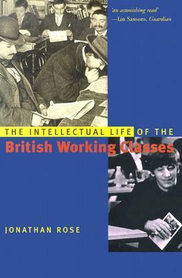 The Intellectual Life of the British Working Classes by Jonathan Rose