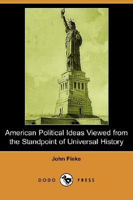American Political Ideas Viewed from the Standpoint of Universal History (Dodo Press) by John Fiske