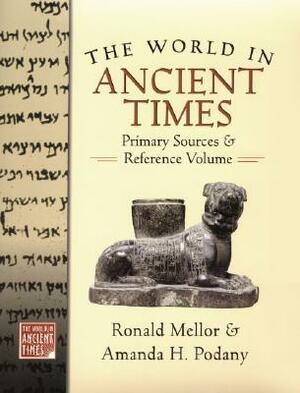 The World in Ancient Times: Primary Sources & Reference Volume by Amanda H. Podany