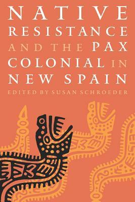 Native Resistance and the Pax Colonial in New Spain by 