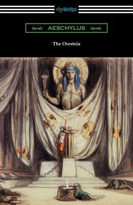 The Oresteia: Agamemnon, The Libation Bearers, and The Eumenides (Translated by E. D. A. Morshead with an introduction by Theodore A by Aeschylus